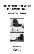 Couverture du livre « Court traité de pratique psychanalytique » de Jean-Jacques Rassial aux éditions Eres