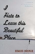 Couverture du livre « I Hate to Leave This Beautiful Place » de Howard Norman aux éditions Houghton Mifflin Harcourt