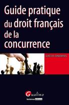 Couverture du livre « Guide pratique du droit français de la concurrence » de Aurelien Condomines aux éditions Gualino