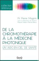 Couverture du livre « De la chromothérapie à la médecine photonique ; un arc-en-ciel de santé » de Patrick Magnin aux éditions Dangles
