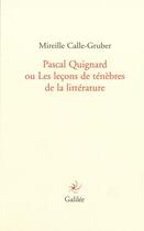 Couverture du livre « Pascal Quignard ou les leçons de ténèbres de la littérature » de Calle-Gruber Mireill aux éditions Galilee