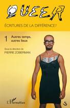 Couverture du livre « Queer t.1 ; écritures de la différence ? ; autres temps, autres lieux » de Pierre Zoberman aux éditions Editions L'harmattan