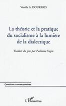 Couverture du livre « La theorie et la pratique du socialisme a la lumiere de la dialectique » de Vassilis Doukakis aux éditions Editions L'harmattan