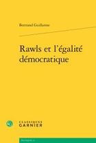 Couverture du livre « Rawls et l'égalité démocratique » de Bertrand Guillarme aux éditions Classiques Garnier
