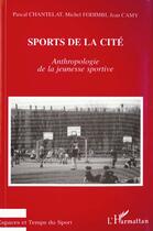 Couverture du livre « SPORTS DE LA CITÉ : Anthropologie de la jeunesse sportive » de Pascal Chantelat et Jean Camy et Michel Fodimbi aux éditions L'harmattan