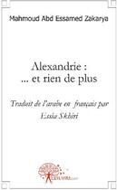 Couverture du livre « Alexandrie : ... et rien de plus » de Mahmoud Abd Essamed Zakarya aux éditions Edilivre