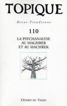 Couverture du livre « Revue Topique n.110 : la psychanalyse au Maghreb et au Machrek » de Revue Topique aux éditions L'esprit Du Temps