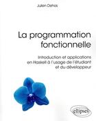 Couverture du livre « La programmation fonctionnelle ; introduction applications Haskell à l'usage l'étudiant et développeur » de Julien Dehos aux éditions Ellipses