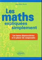 Couverture du livre « Les mathématiques expliquées simplement ; les bases dépoussiérées et le plaisir de comprendre » de Jean-Marc Buret aux éditions Ellipses