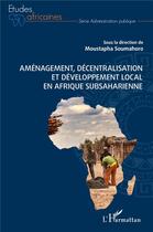 Couverture du livre « Aménagement, décentralisation et développement local en Afrique subsaharienne » de Moustapha Soumahoro aux éditions L'harmattan
