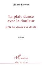 Couverture du livre « La plaie danse avec la douleur ; kotê ka dansé êvê doulê » de Liliane Liseron aux éditions L'harmattan