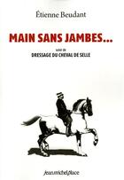 Couverture du livre « Main sans jambes ; dressage du cheval de selle » de Etienne Breudant aux éditions Jean-michel Place Editeur