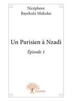Couverture du livre « Un Parisien à Nzadi t.1 » de Nicephore Bayekula Mokako aux éditions Editions Edilivre