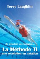 Couverture du livre « La méthode T.I., une révolution en natation ; du débutant au champion, prenez plaisir à mieux nager » de John Deeves et Terry Laughlin aux éditions Ancre De Marine Editions
