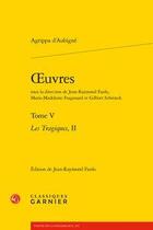 Couverture du livre « Oeuvres t.5 ; les tragiques t.2 » de Theodore Agrippa D' Aubine aux éditions Classiques Garnier