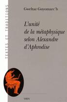 Couverture du livre « L'unité de la métaphysique selon Alexandre d'Aphrodise » de Gweltaz Guyomarc'H aux éditions Vrin