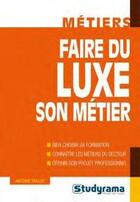 Couverture du livre « Faire du luxe son métier » de Antoine Teillet et Yves Pariot aux éditions Studyrama