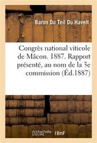 Couverture du livre « Congres national viticole de macon. 1887. rapport presente, au nom de la 3e commission » de Du Teil Du Havelt aux éditions Hachette Bnf