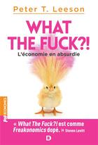 Couverture du livre « What the fuck ?! l'économie en absurdie » de Peter Leeson aux éditions De Boeck Superieur