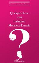 Couverture du livre « Quelque chose vous turlupine monsieur Darwin ? » de Clara Bensoussan aux éditions L'harmattan