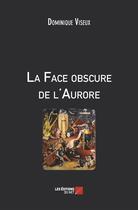 Couverture du livre « La face obscure de l'aurore » de Dominique Viseux aux éditions Editions Du Net