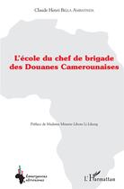 Couverture du livre « L'école du chef de brigade des Douanes Camerounaises » de Claude Henri Bella Ambatinda aux éditions L'harmattan