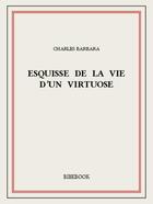 Couverture du livre « Esquisse de la vie d'un virtuose » de Charles Barbara aux éditions Bibebook