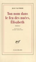 Couverture du livre « Ton nom dans le feu des nuees, elisabeth » de Vauthier Jean aux éditions Gallimard
