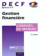 Couverture du livre « Gestion Financiere Decf N.4 ; Corriges Du Manuel » de Jacqueline Delahaye et Jean Barreau aux éditions Dunod