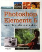 Couverture du livre « Photoshop elements 5 pour les photographes » de Kelby S aux éditions Eyrolles