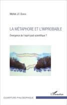 Couverture du livre « La métaphore et l'improbable ; émergence de l'esprit post-scientifique ? » de Michel J.- F. Dubois aux éditions L'harmattan