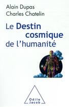 Couverture du livre « Le destin cosmique de l'humanité » de Alain Dupas et Charles Chatelin aux éditions Odile Jacob