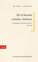 Couverture du livre « De la beauté comme violence ; l'esthétique du fascisme français, 1919-1939 » de Michel Lacroix aux éditions Pu De Montreal