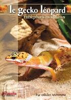 Couverture du livre « Le gecko léopard ; eublepharis macularius » de Olivier Antonini aux éditions Animalia
