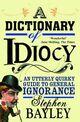 Couverture du livre « A Dictionary of Idiocy » de Stephen Bayley aux éditions Gibson Square Digital