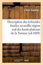 Couverture du livre « Description des échinides fossiles recueillis ; région sud des hauts plateaux de la Tunisie (édition de 1889) » de Gauthier Victor aux éditions Hachette Bnf