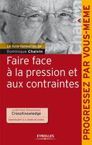 Couverture du livre « Faire face à la pression et aux contraintes » de Chalvin Dominique aux éditions Eyrolles