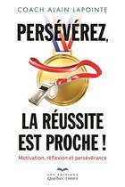 Couverture du livre « Persévérez, la réussite est proche ! » de Alain Lapointe aux éditions Quebec Livres