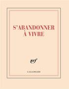 Couverture du livre « S'abandonner à vivre » de Collectif Gallimard aux éditions Gallimard