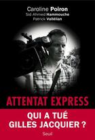 Couverture du livre « Attentat express ; qui a tué Gilles Jacquier ? » de Caroline Poiron et Sid Ahmed Hammouche et Patrick Vallelian aux éditions Seuil