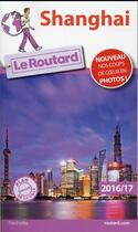 Couverture du livre « Guide du Routard ; Shanghai (édition 2016/2017) » de Collectif Hachette aux éditions Hachette Tourisme