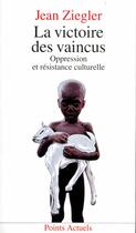 Couverture du livre « La victoire des vaincus ; oppression et résistance culturelle » de Jean Ziegler aux éditions Seuil