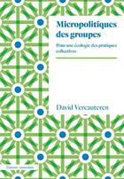 Couverture du livre « Micropolitiques des groupes ; pour une écologie des pratiques collectives » de David Vercauteren aux éditions Amsterdam