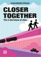 Couverture du livre « Closer together this is the future of cities » de Stahle Alexander aux éditions Dokument Forlag