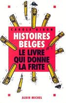 Couverture du livre « Histoires belges : Le livre qui donne la frite » de Carole Giron aux éditions Albin Michel