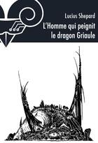 Couverture du livre « L'homme qui peignit le dragon Griaule » de Lucius Shepard aux éditions Le Belial