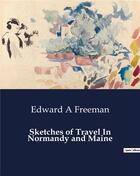 Couverture du livre « Sketches of Travel In Normandy and Maine » de Edward A Freeman aux éditions Culturea