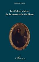 Couverture du livre « Les cahiers bleus de la maréchale Oudinot » de Madeleine Lassère aux éditions Editions L'harmattan