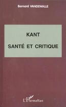 Couverture du livre « Kant, sante et critique » de Bernard Vandewalle aux éditions L'harmattan