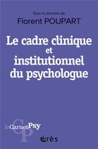 Couverture du livre « Le cadre clinique et institutionnel du psychologue » de Florent Poupart aux éditions Eres
